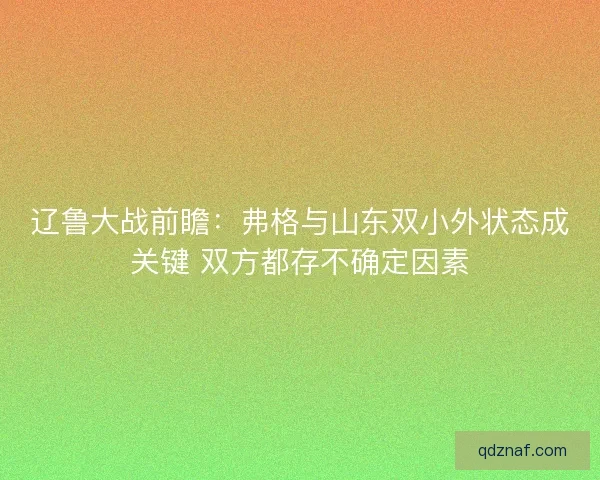 辽鲁大战前瞻：弗格与山东双小外状态成关键 双方都存不确定因素